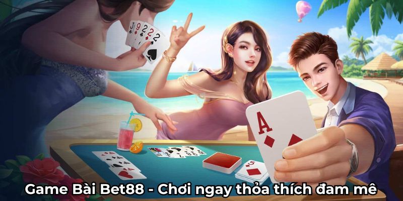 Khám phá về những ưu điểm nổi bật khiến cho game bài BET88 được lựa chọn